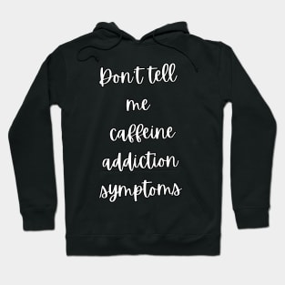 Addicted to coffee Don't tell me caffeine addiction symptoms Hoodie